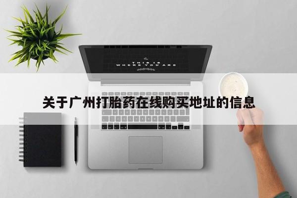 打胎药专门卖店米非司酮片哪个网站关于广州打胎药在线购买地址的信息