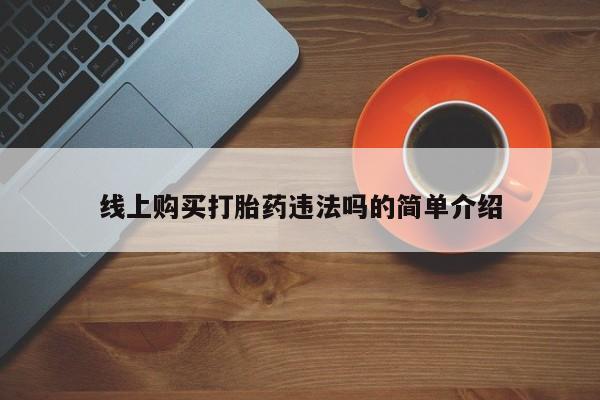 打胎药专门卖店米非司酮片哪个网站线上购买打胎药违法吗的简单介绍