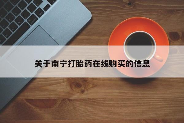 打胎药专门卖店米非司酮片哪个网站关于南宁打胎药在线购买的信息