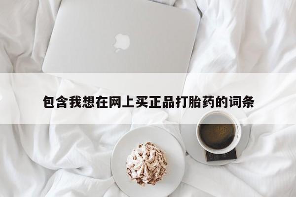 打胎药专门卖店米非司酮片哪个网站包含我想在网上买正品打胎药的词条