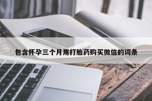 打胎药专门卖店米非司酮片哪个网站包含怀孕三个月用打胎药购买微信的词条