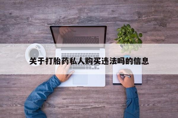 打胎药专门卖店米非司酮片哪个网站关于打胎药私人购买违法吗的信息