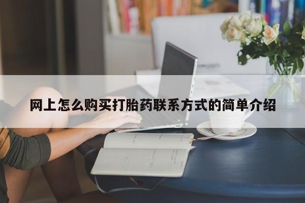 打胎药专门卖店米非司酮片哪个网站网上怎么购买打胎药联系方式的简单介绍