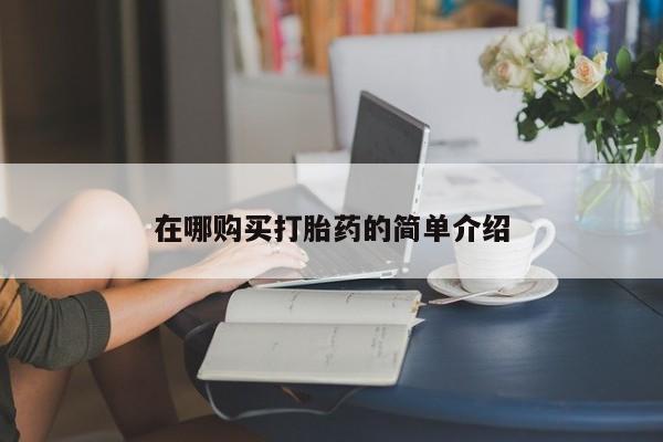 打胎药专门卖店米非司酮片哪个网站在哪购买打胎药的简单介绍