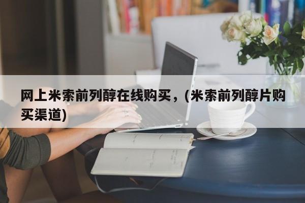 打胎药专门卖店米非司酮片哪个网站网上米索前列醇在线购买，(米索前列醇片购买渠道)
