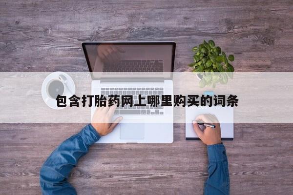 打胎药专门卖店米非司酮片哪个网站包含打胎药网上哪里购买的词条